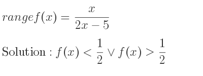 The range of f(x)= x/(2x-5) is f(x)< 1/2 \lor f(x)> 1/2